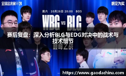 赛后复盘：深入分析BLG与EDG对决中的战术与技术细节